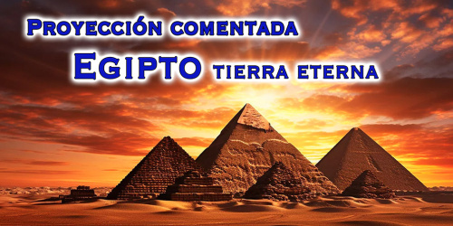 PROYECCIÓN COMENTADA “Egipto, tierra eterna”